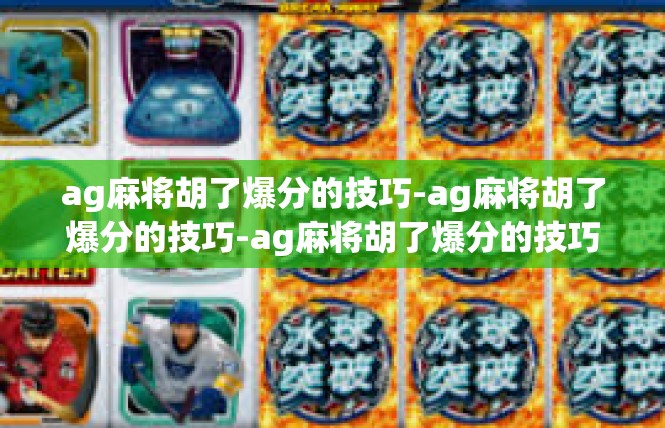 ag麻将胡了爆分的技巧-ag麻将胡了爆分的技巧-ag麻将胡了爆分的技巧