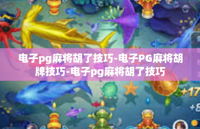电子pg麻将胡了技巧-电子PG麻将胡牌技巧-电子pg麻将胡了技巧