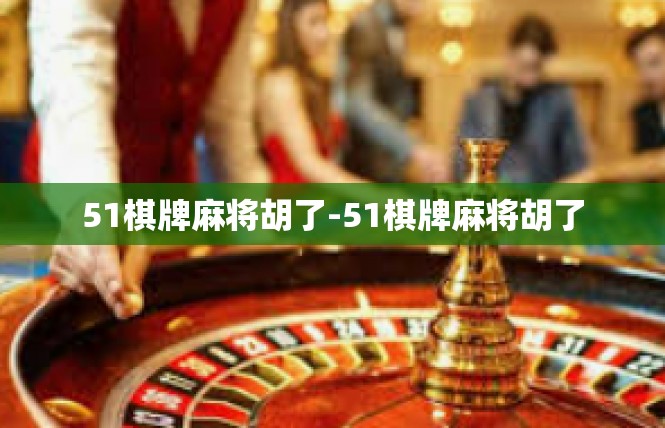 51棋牌麻将胡了-51棋牌麻将胡了