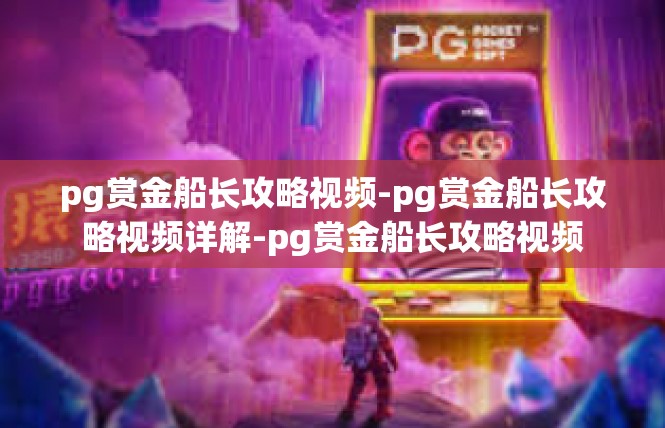 pg赏金船长攻略视频-pg赏金船长攻略视频详解-pg赏金船长攻略视频