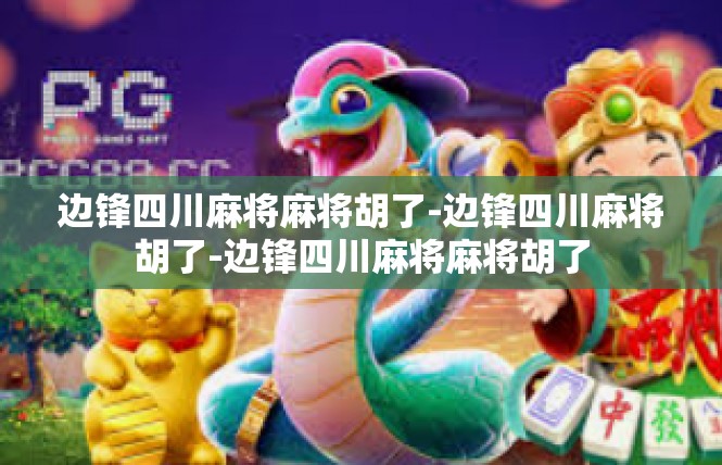 边锋四川麻将麻将胡了-边锋四川麻将胡了-边锋四川麻将麻将胡了