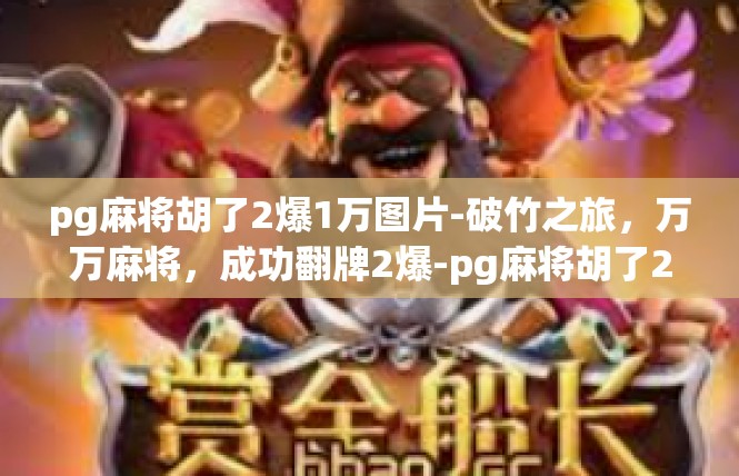pg麻将胡了2爆1万图片-破竹之旅，万万麻将，成功翻牌2爆-pg麻将胡了2爆1万图片