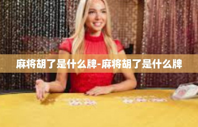 麻将胡了是什么牌-麻将胡了是什么牌