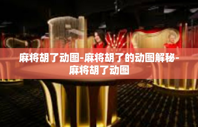 麻将胡了动图-麻将胡了的动图解秘-麻将胡了动图