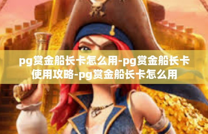 pg赏金船长卡怎么用-pg赏金船长卡使用攻略-pg赏金船长卡怎么用