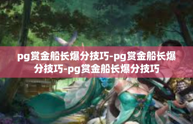 pg赏金船长爆分技巧-pg赏金船长爆分技巧-pg赏金船长爆分技巧