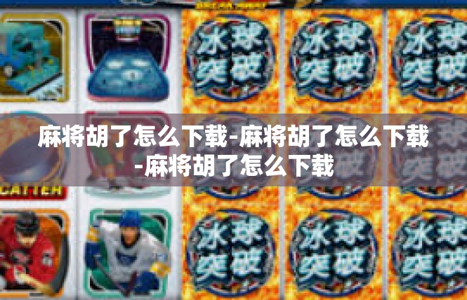 麻将胡了怎么下载-麻将胡了怎么下载-麻将胡了怎么下载