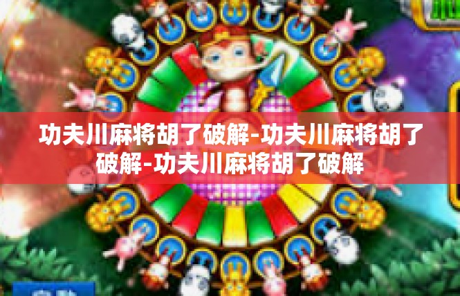 功夫川麻将胡了破解-功夫川麻将胡了破解-功夫川麻将胡了破解
