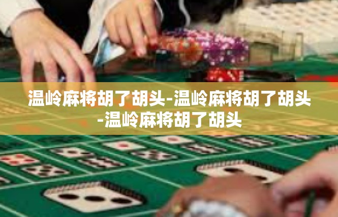 温岭麻将胡了胡头-温岭麻将胡了胡头-温岭麻将胡了胡头