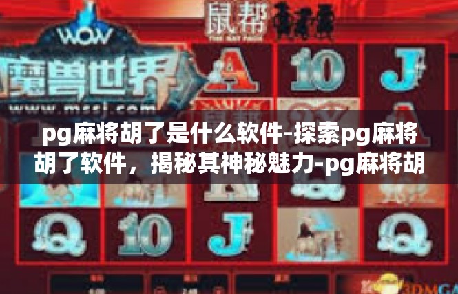 pg麻将胡了是什么软件-探索pg麻将胡了软件，揭秘其神秘魅力-pg麻将胡了是什么软件