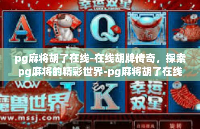 pg麻将胡了在线-在线胡牌传奇，探索pg麻将的精彩世界-pg麻将胡了在线