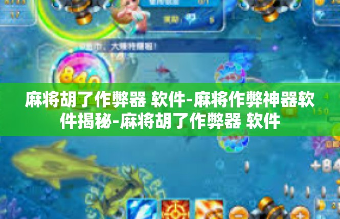 麻将胡了作弊器 软件-麻将作弊神器软件揭秘-麻将胡了作弊器 软件