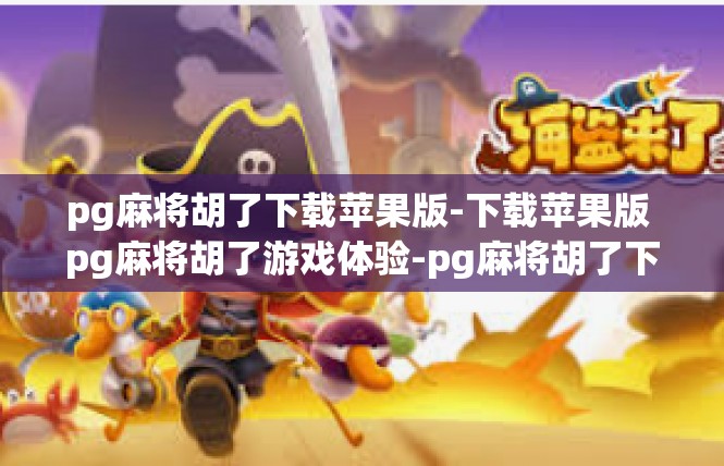 pg麻将胡了下载苹果版-下载苹果版 pg麻将胡了游戏体验-pg麻将胡了下载苹果版