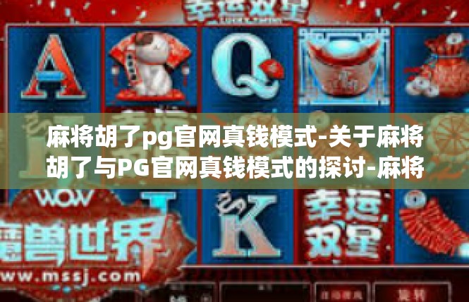 麻将胡了pg官网真钱模式-关于麻将胡了与PG官网真钱模式的探讨-麻将胡了pg官网真钱模式