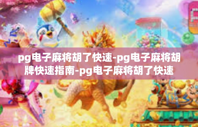 pg电子麻将胡了快速-pg电子麻将胡牌快速指南-pg电子麻将胡了快速