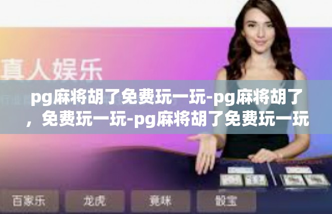 pg麻将胡了免费玩一玩-pg麻将胡了，免费玩一玩-pg麻将胡了免费玩一玩