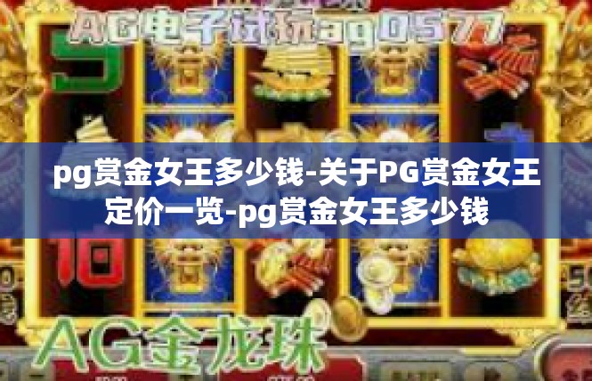 pg赏金女王多少钱-关于PG赏金女王定价一览-pg赏金女王多少钱