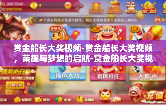 赏金船长大奖视频-赏金船长大奖视频，荣耀与梦想的启航-赏金船长大奖视频