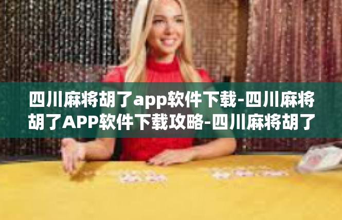 四川麻将胡了app软件下载-四川麻将胡了APP软件下载攻略-四川麻将胡了app软件下载