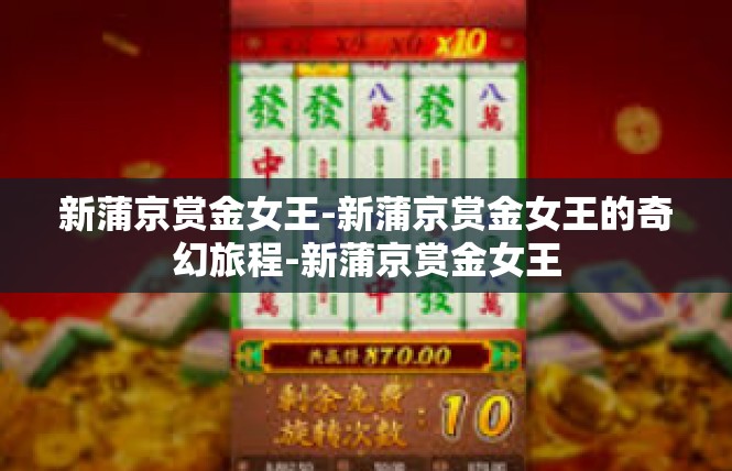 新蒲京赏金女王-新蒲京赏金女王的奇幻旅程-新蒲京赏金女王