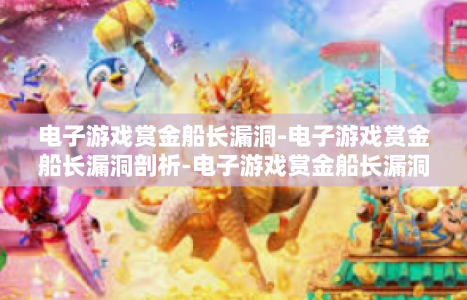 电子游戏赏金船长漏洞-电子游戏赏金船长漏洞剖析-电子游戏赏金船长漏洞