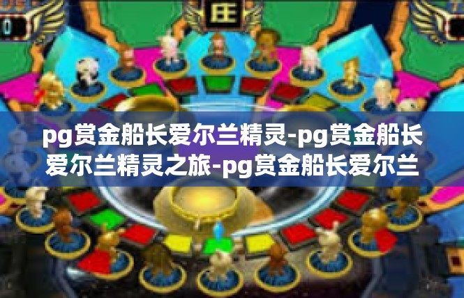 pg赏金船长爱尔兰精灵-pg赏金船长爱尔兰精灵之旅-pg赏金船长爱尔兰精灵