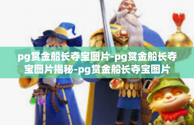 pg赏金船长夺宝图片-pg赏金船长夺宝图片揭秘-pg赏金船长夺宝图片