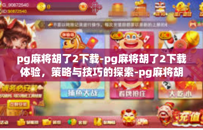 pg麻将胡了2下载-pg麻将胡了2下载体验，策略与技巧的探索-pg麻将胡了2下载