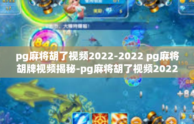 pg麻将胡了视频2022-2022 pg麻将胡牌视频揭秘-pg麻将胡了视频2022