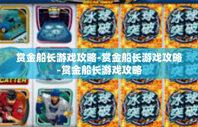 赏金船长游戏攻略-赏金船长游戏攻略-赏金船长游戏攻略