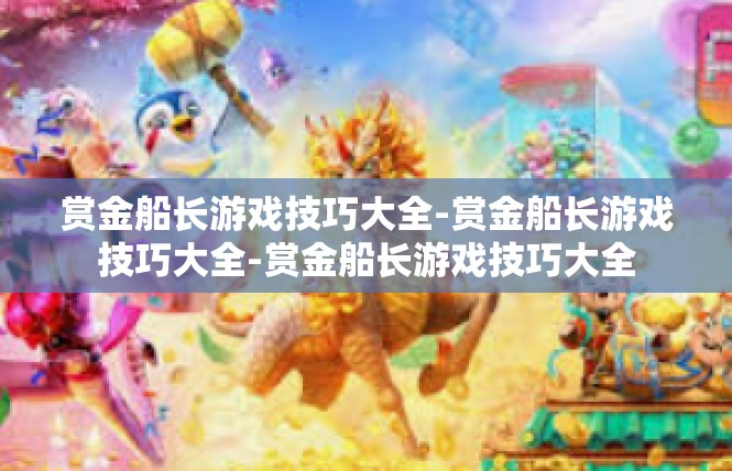 赏金船长游戏技巧大全-赏金船长游戏技巧大全-赏金船长游戏技巧大全