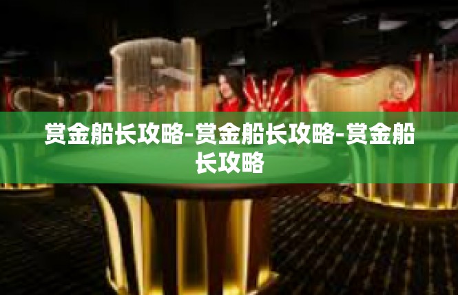 赏金船长攻略-赏金船长攻略-赏金船长攻略