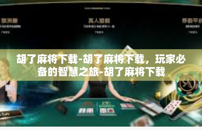 胡了麻将下载-胡了麻将下载，玩家必备的智慧之旅-胡了麻将下载