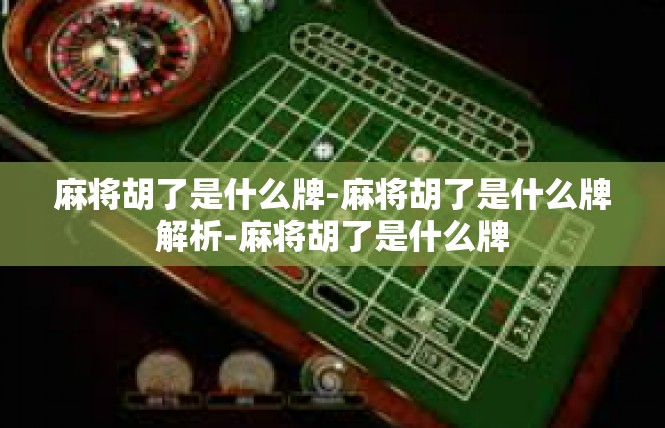 麻将胡了是什么牌-麻将胡了是什么牌解析-麻将胡了是什么牌