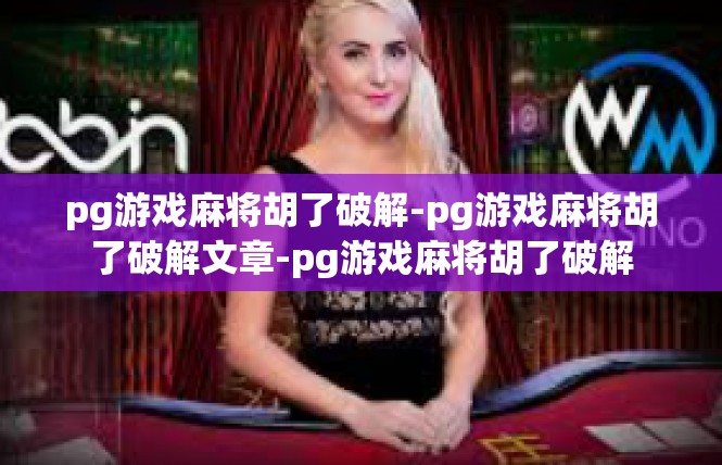 pg游戏麻将胡了破解-pg游戏麻将胡了破解文章-pg游戏麻将胡了破解