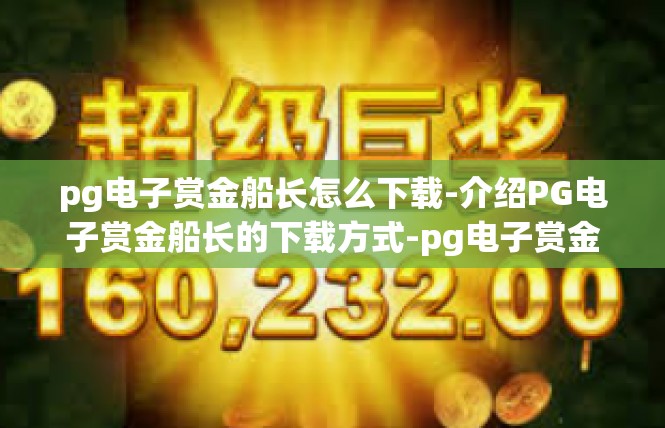 pg电子赏金船长怎么下载-介绍PG电子赏金船长的下载方式-pg电子赏金船长怎么下载