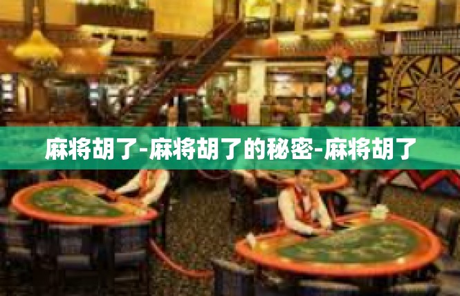 麻将胡了-麻将胡了的秘密-麻将胡了