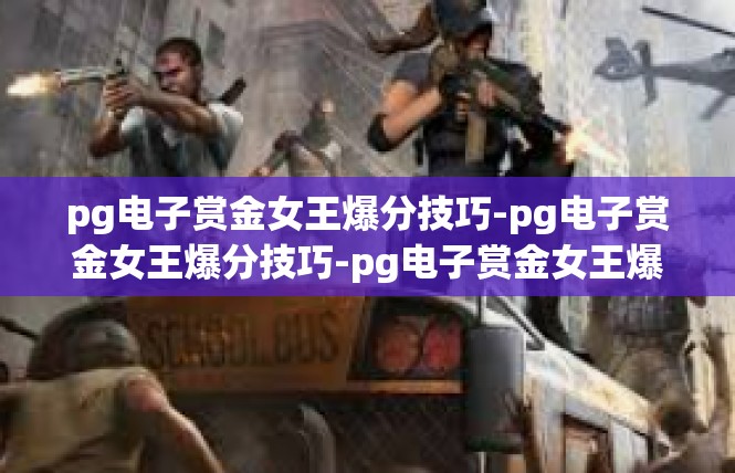 pg电子赏金女王爆分技巧-pg电子赏金女王爆分技巧-pg电子赏金女王爆分技巧