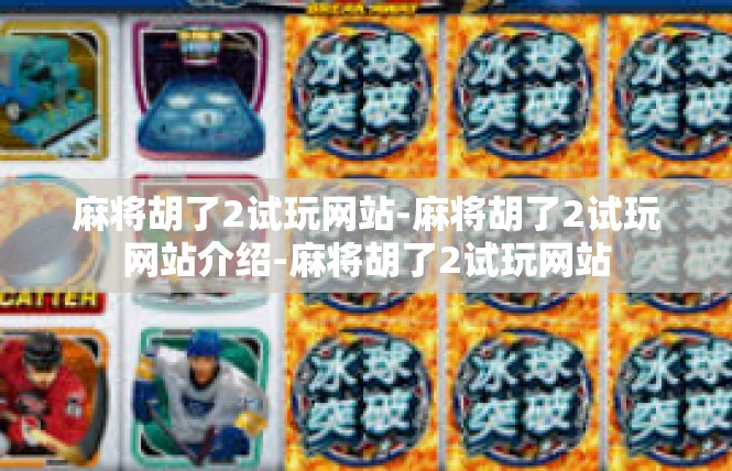 麻将胡了2试玩网站-麻将胡了2试玩网站介绍-麻将胡了2试玩网站