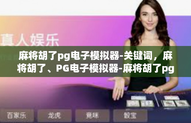 麻将胡了pg电子模拟器-关键词，麻将胡了、PG电子模拟器-麻将胡了pg电子模拟器