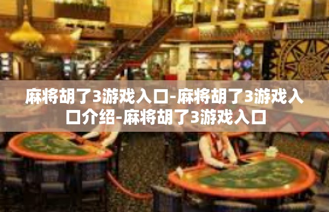 麻将胡了3游戏入口-麻将胡了3游戏入口介绍-麻将胡了3游戏入口