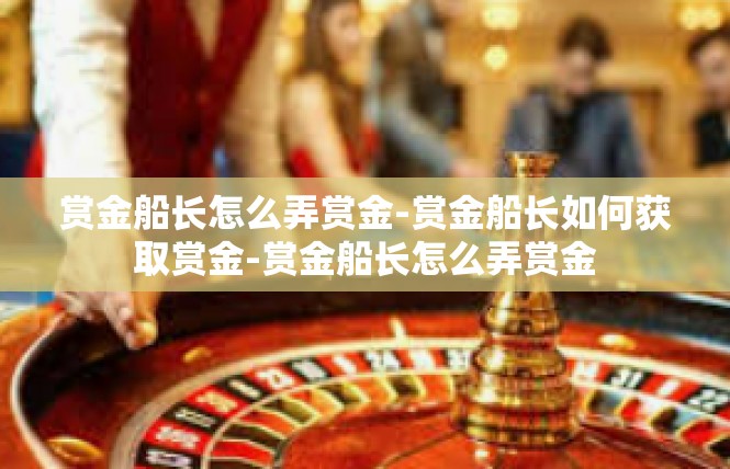 赏金船长怎么弄赏金-赏金船长如何获取赏金-赏金船长怎么弄赏金