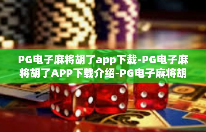 PG电子麻将胡了app下载-PG电子麻将胡了APP下载介绍-PG电子麻将胡了app下载