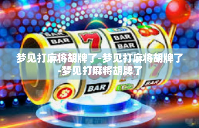 梦见打麻将胡牌了-梦见打麻将胡牌了-梦见打麻将胡牌了