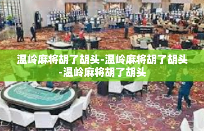 温岭麻将胡了胡头-温岭麻将胡了胡头-温岭麻将胡了胡头