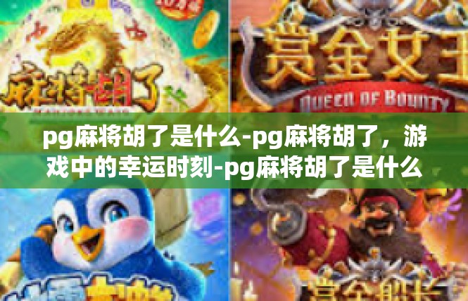pg麻将胡了是什么-pg麻将胡了，游戏中的幸运时刻-pg麻将胡了是什么
