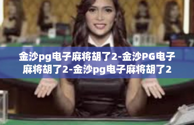 金沙pg电子麻将胡了2-金沙PG电子麻将胡了2-金沙pg电子麻将胡了2