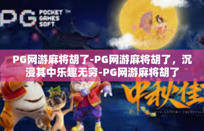 PG网游麻将胡了-PG网游麻将胡了，沉浸其中乐趣无穷-PG网游麻将胡了