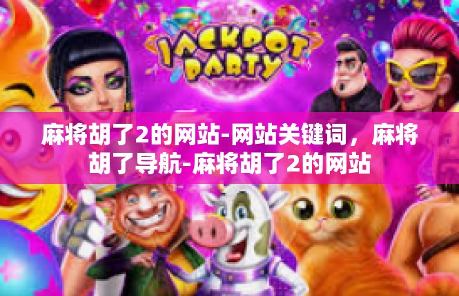 麻将胡了2的网站-网站关键词，麻将胡了导航-麻将胡了2的网站