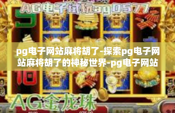 pg电子网站麻将胡了-探索pg电子网站麻将胡了的神秘世界-pg电子网站麻将胡了